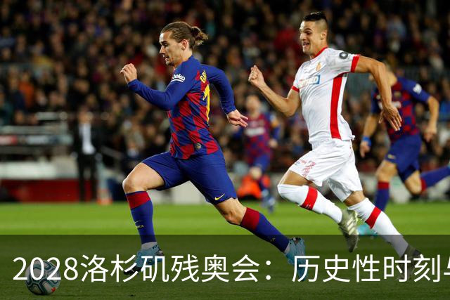 2028洛杉矶残奥会：历史性时刻与攀岩首秀引领新篇章